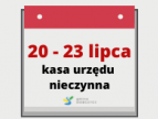 W dniach 20 - 23 lipca 2021 r. kasa będzie nieczynna